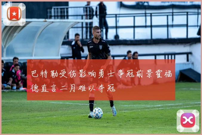 巴特勒受伤影响勇士争冠前景霍福德直言二月难以夺冠