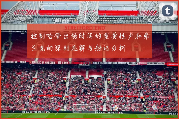 控制哈登出场时间的重要性卢和弗兰克的深刻见解与船记分析